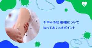 子供の予防接種について知っておくべきポイント